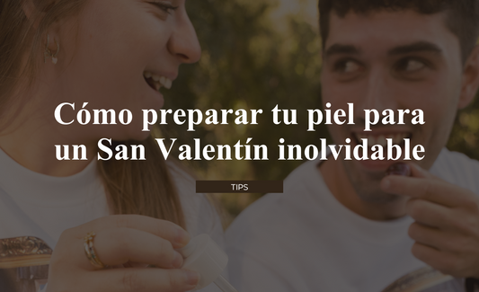Cómo preparar tu piel para un San Valentín inolvidable