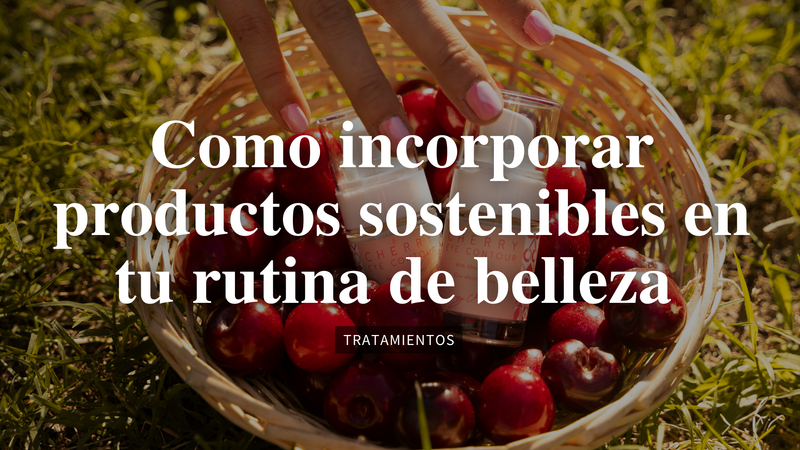 Cómo Incorporar Productos Sostenibles en tu Rutina de Belleza