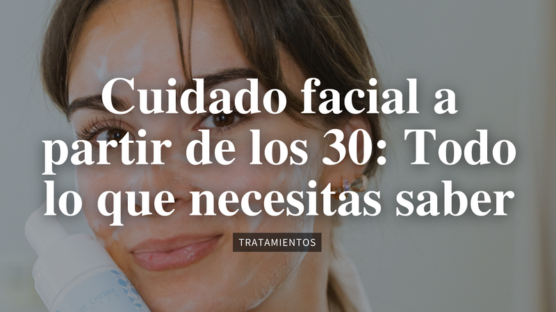 Cuidado facial a partir de los 30: todo lo que necesitas saber