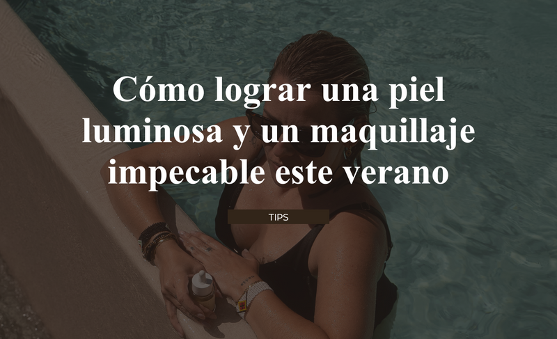 Cómo lograr una piel luminosa y un maquillaje impecable este verano (según una maquilladora profesioal