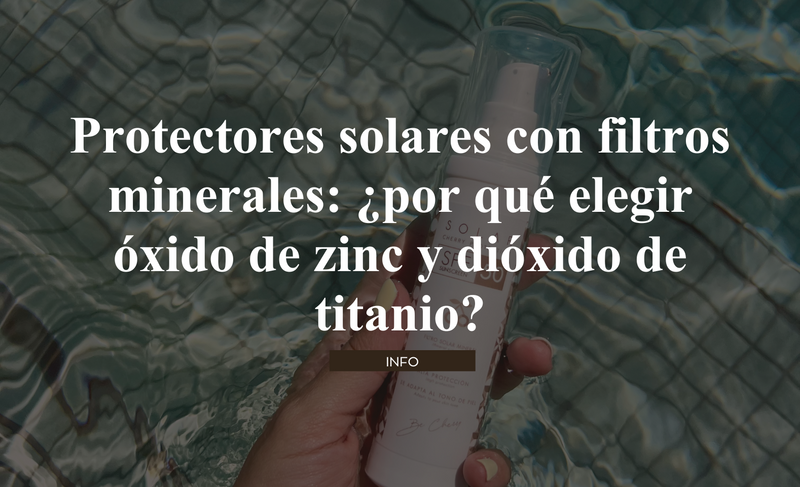 Protectores solares con filtros minerales: ¿por qué elegir óxido de zinc y dióxido de titanio?