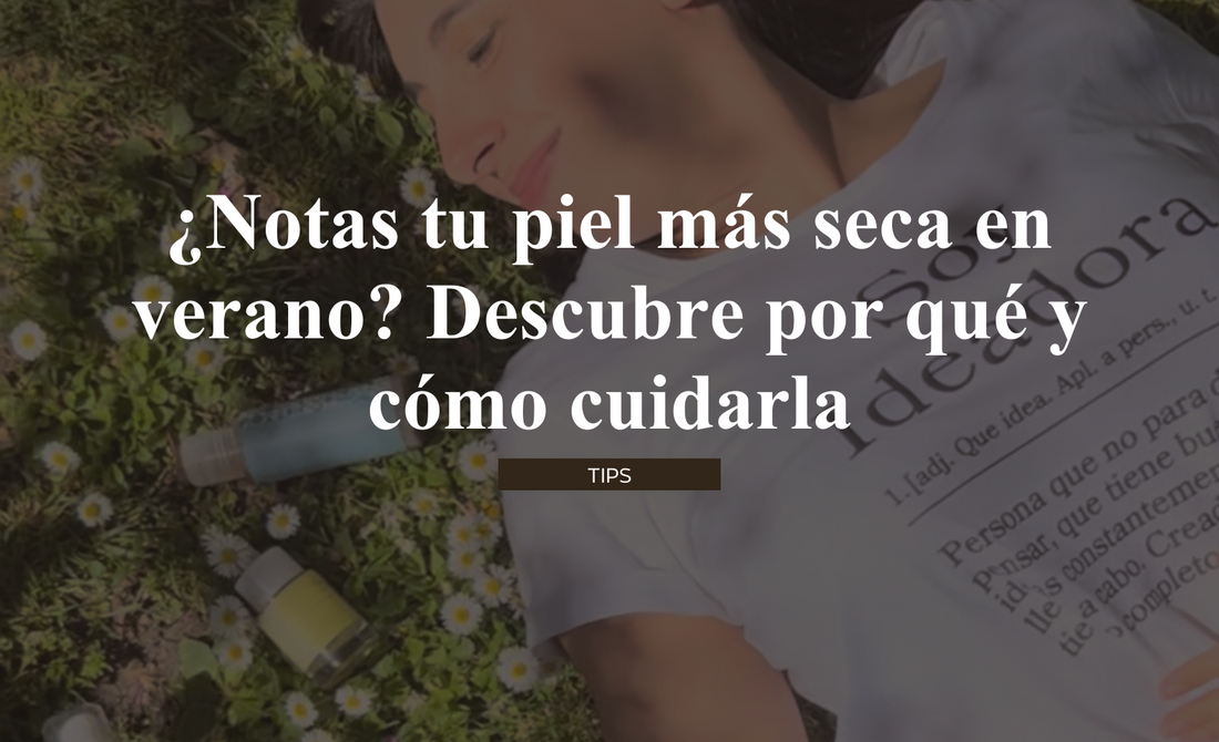 ¿Notas tu piel más seca en verano? Descubre por qué y cómo cuidarla