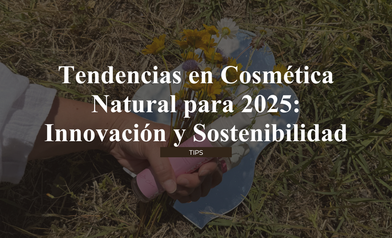 Tendencias en Cosmética Natural para 2025: Innovación y Sostenibilidad