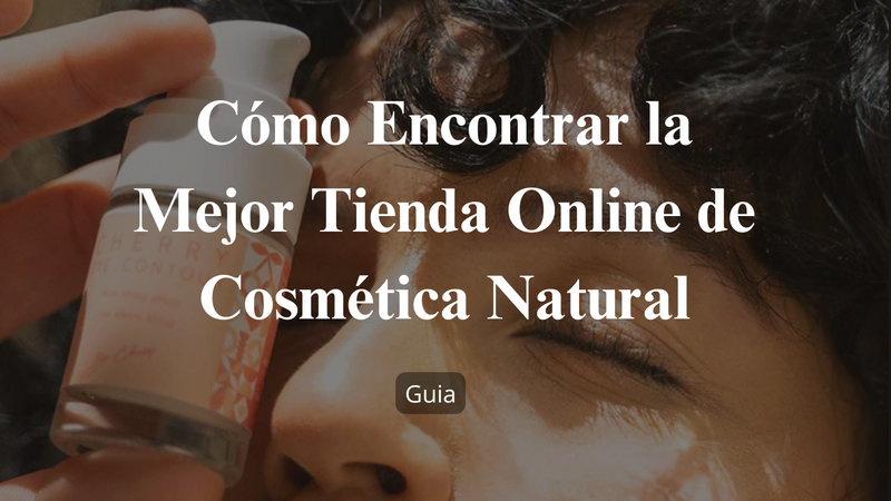 Cómo Encontrar la Mejor Tienda Online de Cosmética Natural